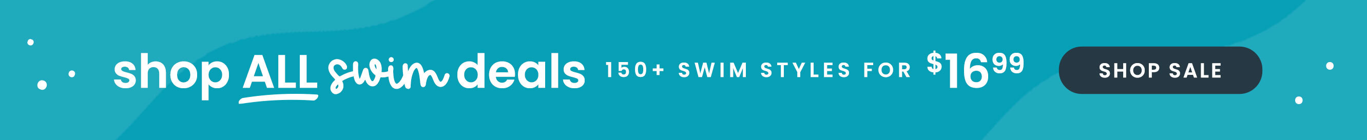 Shop All Swim Deals 150+ Swim Styles for $16.99 Shop Sale