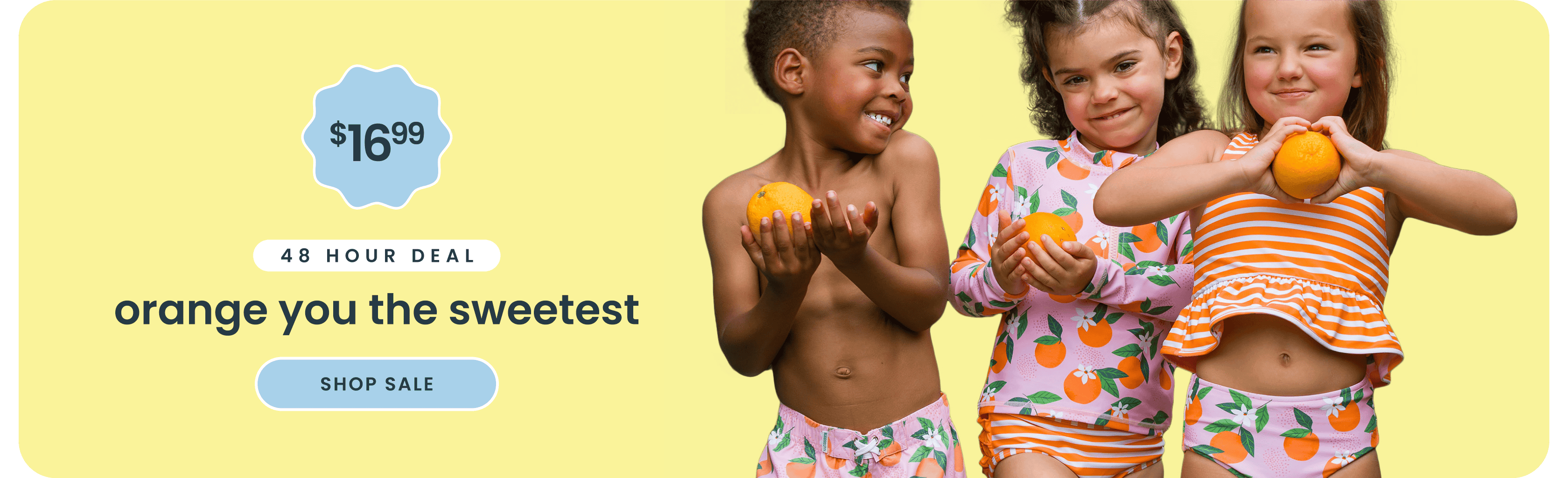 Promotional banner showing three children wearing orange‑print swimwear and rash guards. Text reads ‘$16.99, 48 hour deal, orange you the sweetest,’ with a Shop Now button.