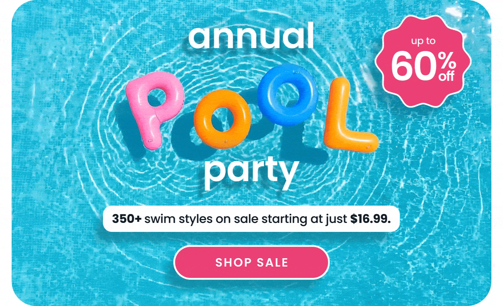 Promotional banner showing colorful inflatable letters spelling ‘POOL’ floating in water. Text reads ‘Annual Pool Party, up to 60% off, 350+ swim styles starting at $16.99,’ with Shop Sale button