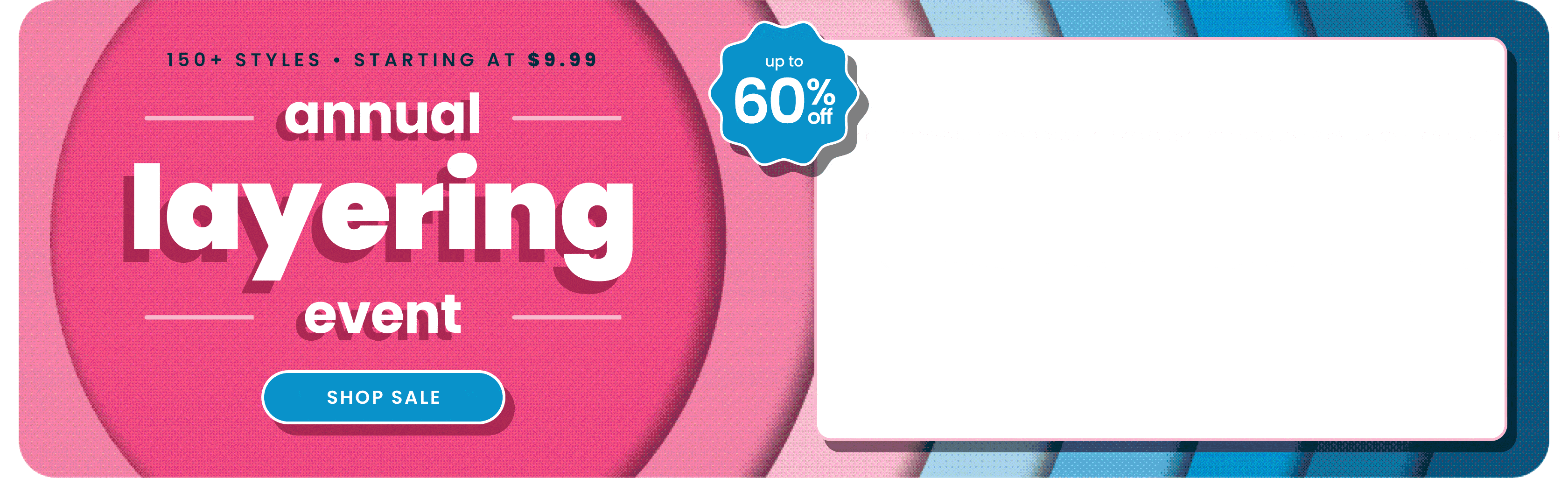 Promotional graphic with layered pink and blue circles. Text reads ‘Annual Layering Event, 150+ styles starting at $9.99, up to 60% off,’ with a Shop Sale button.”