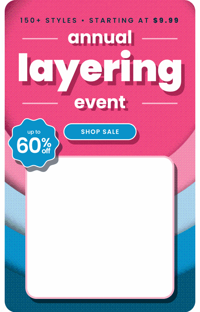 Promotional graphic with layered pink and blue circles. Text reads ‘Annual Layering Event, 150+ styles starting at $9.99, up to 60% off,’ with a Shop Sale button.”