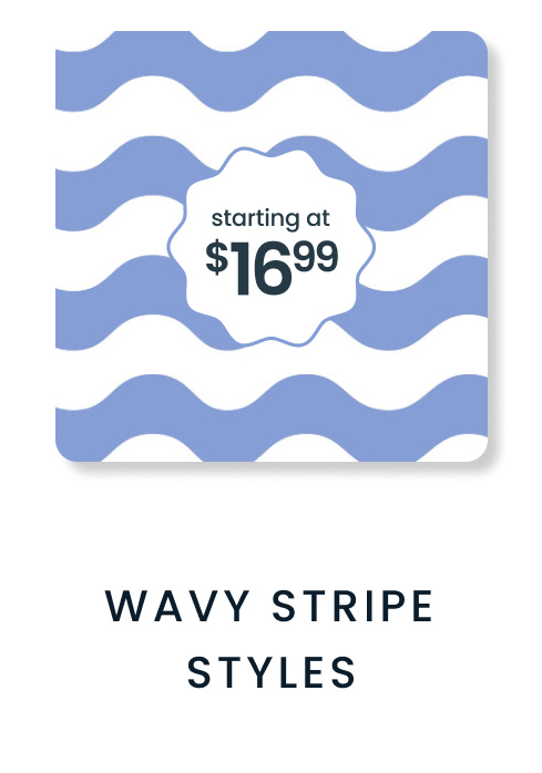 Blue and white wavy stripe pattern. Badge reads ‘starting at $16.99.’ Text below reads ‘Wavy Stripe Styles.
